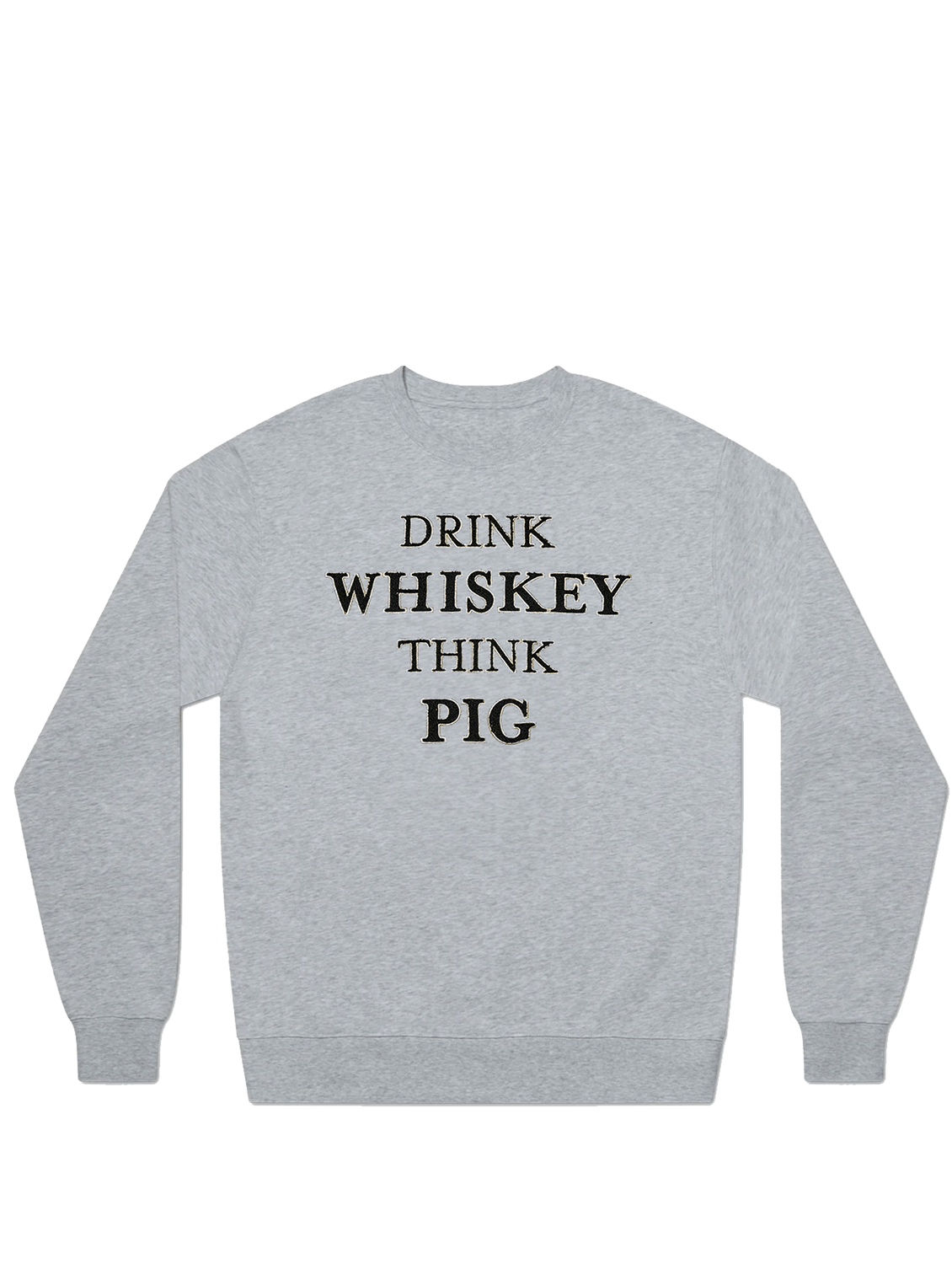 Drink Whiskey, Think Pig Sweatshirt